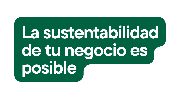 La sustentabilidad de tu negocio es posible